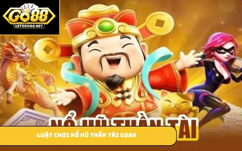 Nổ Hũ Thần Tài – Game Slot Đổi Thưởng Hấp Dẫn Cho Người Chơi Luật chơi nổ hũ thần tài GO88