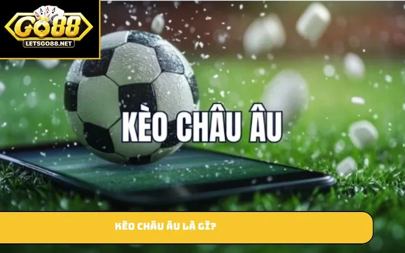 Kèo châu Âu là gì?