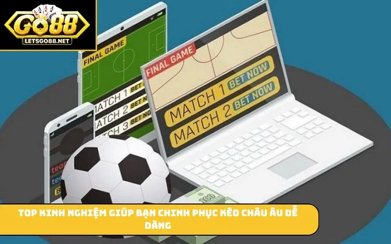 Top kinh nghiệm giúp bạn chinh phục kèo châu Âu dễ dàng
