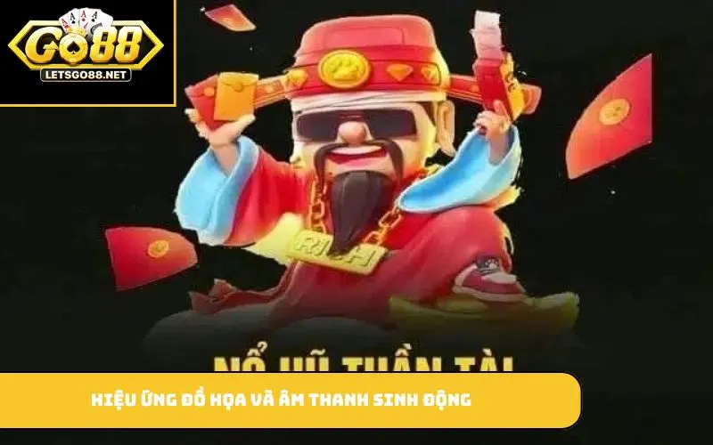 Nổ Hũ Thần Tài – Game Slot Đổi Thưởng Hấp Dẫn Cho Người Chơi Hiệu ứng đồ họa và âm thanh sinh động