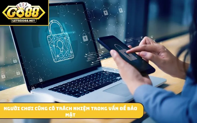 Người chơi cũng có trách nhiệm trong vấn đề bảo mật