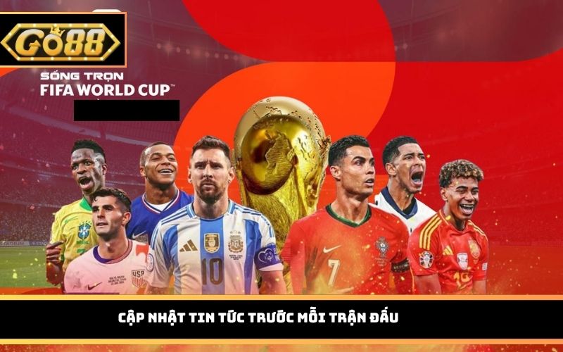 Cập nhật tin tức trước mỗi trận đấu