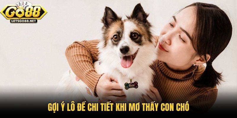 Mơ Thấy Con Chó Là Điềm Báo Gì - Khám Phá Cùng Go88 Gợi ý lô đề chi tiết khi mơ thấy con chó