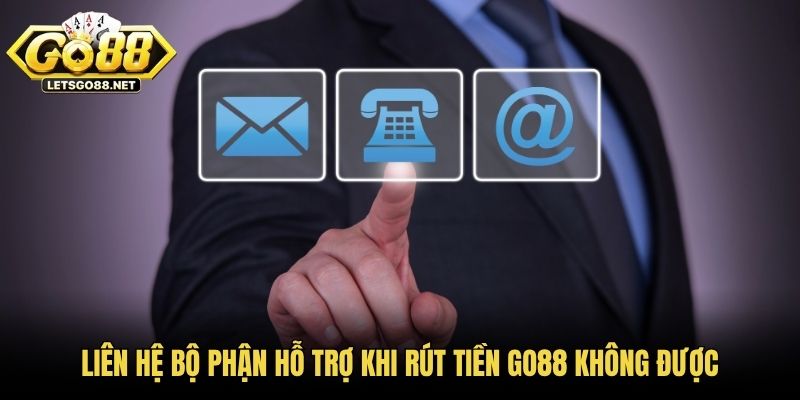 Liên hệ bộ phận hỗ trợ khi rút tiền GO88 không được