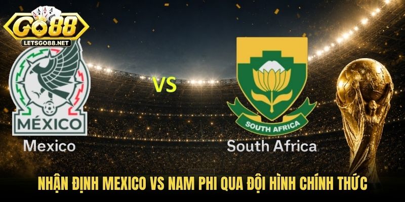 Nhận Định Mexico Vs Nam Phi 2h00 12/06 - World Cup 2026 Nhận định Mexico vs Nam Phi qua đội hình chính thức