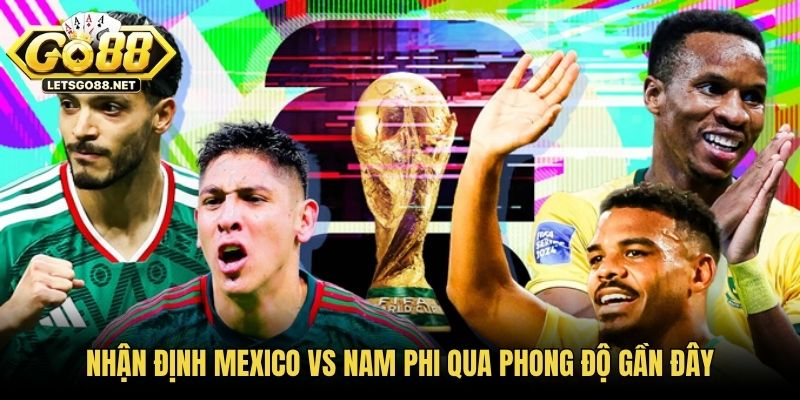 Nhận Định Mexico Vs Nam Phi 2h00 12/06 - World Cup 2026 Nhận định Mexico vs Nam Phi qua phong độ gần đây