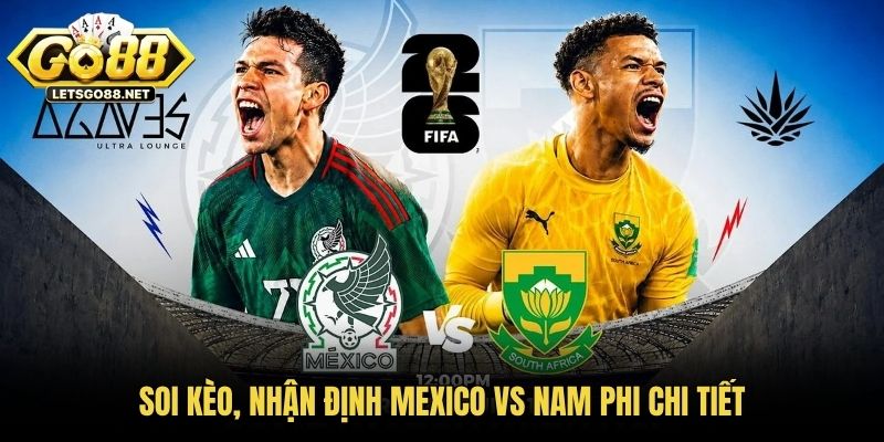 Nhận Định Mexico Vs Nam Phi 2h00 12/06 - World Cup 2026 Soi kèo, nhận định Mexico vs Nam Phi chi tiết
